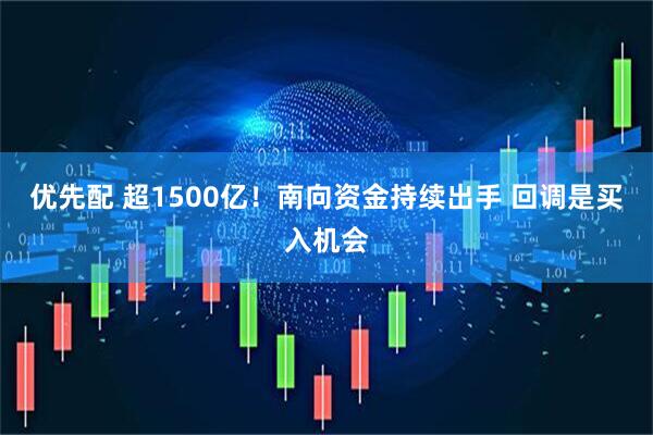 优先配 超1500亿！南向资金持续出手 回调是买入机会